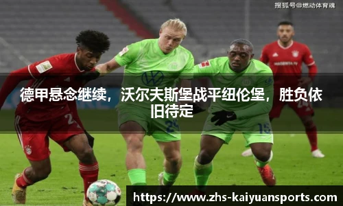 德甲悬念继续,沃尔夫斯堡战平纽伦堡,胜负依旧待定