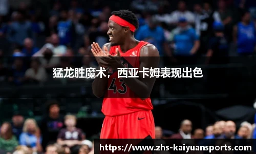猛龙胜魔术,西亚卡姆表现出色