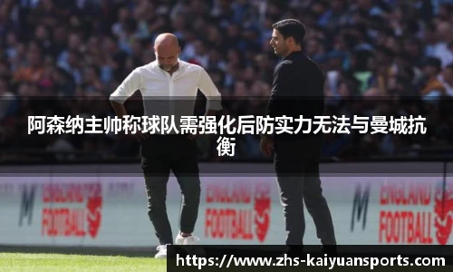 阿森纳主帅称球队需强化后防实力无法与曼城抗衡
