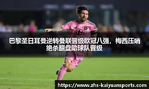 巴黎圣日耳曼逆转曼联晋级欧冠八强，梅西压哨绝杀翻盘助球队晋级